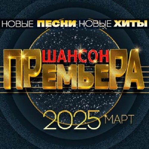 Постер к Шансон премьера 2025 Март - Новые песни. Новые хиты (2025)